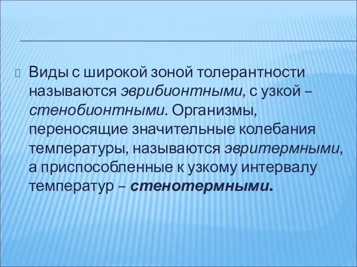 Виды с широкой зоной толерантности называются эврибионтными, с узкой – стенобионтными.