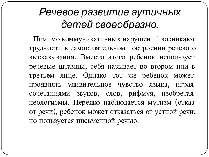 Речевое развитие аутичных детей своеобразно. Помимо коммуникативных нарушений возникают трудности в