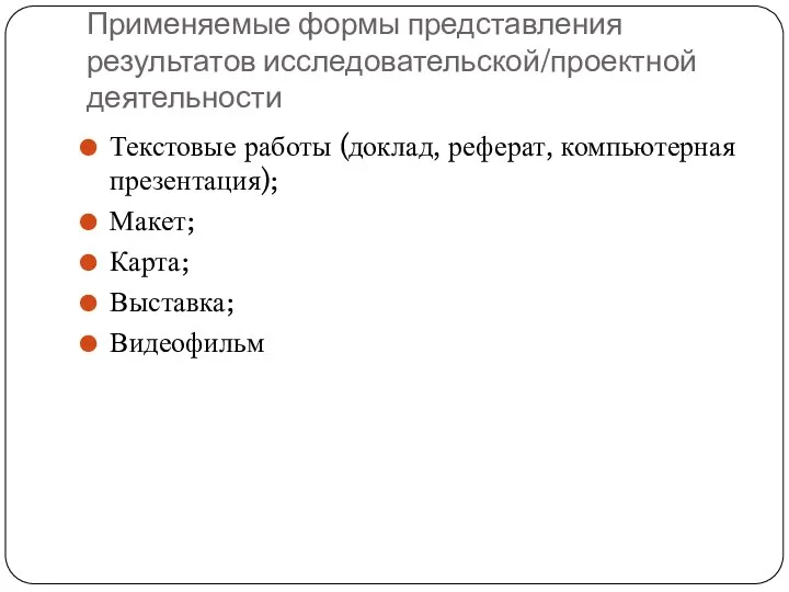 Применяемые формы представления результатов исследовательской/проектной деятельности Текстовые работы (доклад, реферат, компьютерная презентация); Макет; Карта; Выставка; Видеофильм