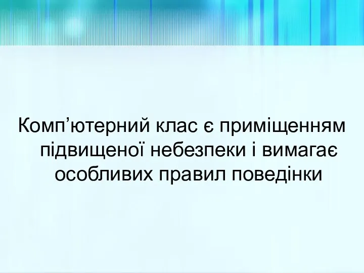 Комп’ютерний клас є приміщенням підвищеної небезпеки і вимагає особливих правил поведінки