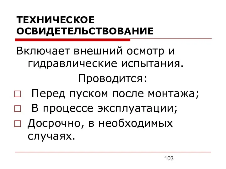 ТЕХНИЧЕСКОЕ ОСВИДЕТЕЛЬСТВОВАНИЕ Включает внешний осмотр и гидравлические испытания. Проводится: Перед пуском