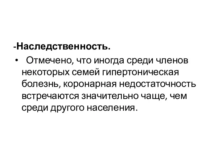 -Наследственность. Отмечено, что иногда среди членов некоторых семей гипертоническая болезнь, коронарная