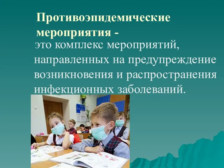 Противоэпидемические мероприятия - это комплекс мероприятий, направленных на предупреждение возникновения и распространения инфекционных заболеваний.