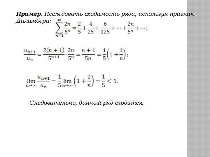 Пример. Исследовать сходимость ряда, используя признак Даламбера: Следовательно, данный ряд сходится.