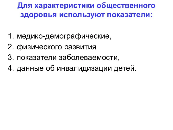 Для характеристики общественного здоровья используют показатели: медико-демографические, физического развития показатели заболеваемости, данные об инвалидизации детей.