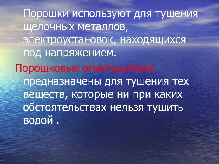 Порошки используют для тушения щелочных металлов, электроустановок, находящихся под напряжением. Порошковые