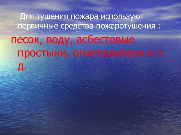 Для тушения пожара используют первичные средства пожаротушения : песок, воду, асбестовые простыни, огнетушители и т.д.