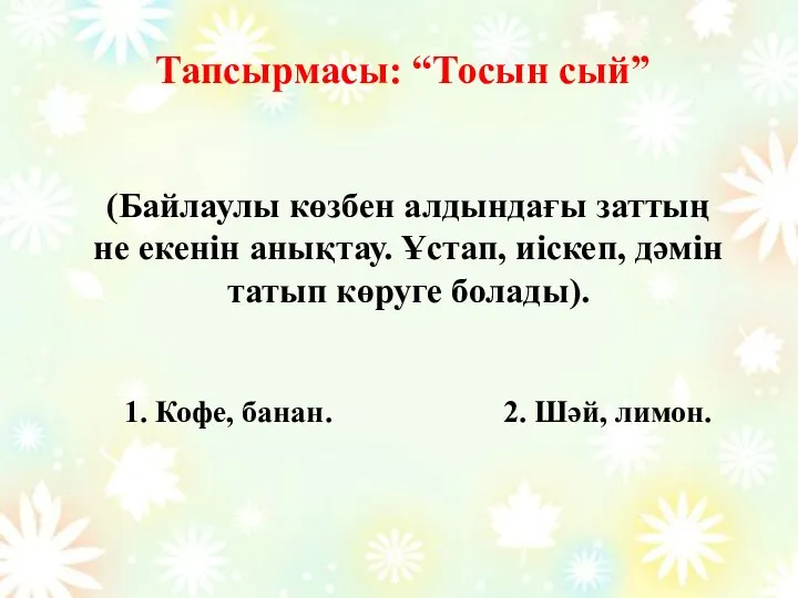 (Байлаулы көзбен алдындағы заттың не екенін анықтау. Ұстап, иіскеп, дәмін татып