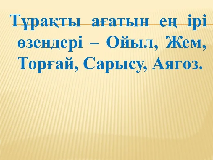 Тұрақты ағатын ең ірі өзендері – Ойыл, Жем, Торғай, Сарысу, Аягөз.