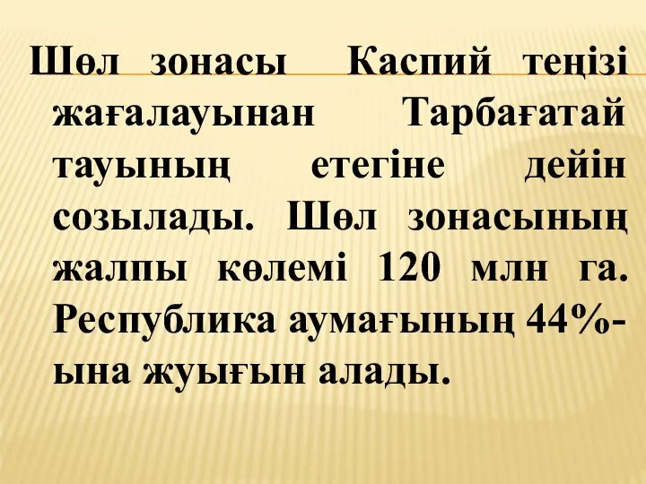 Шөл зонасы Каспий теңізі жағалауынан Тарбағатай тауының етегіне дейін созылады. Шөл