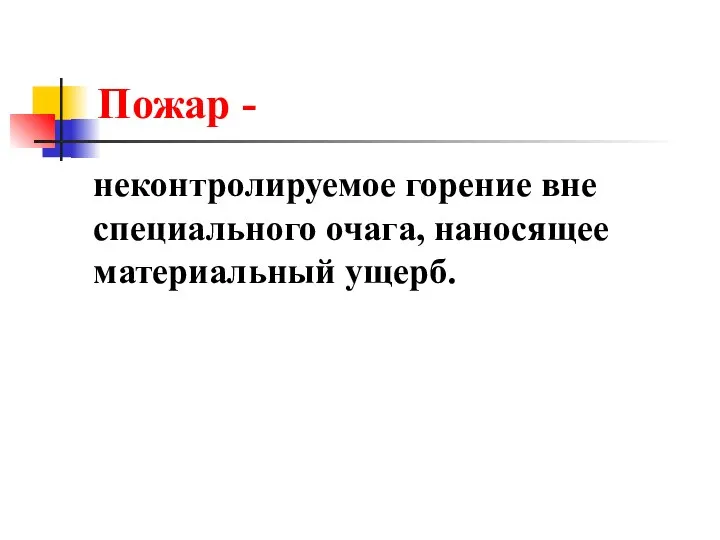 Пожар - неконтролируемое горение вне специального очага, наносящее материальный ущерб.