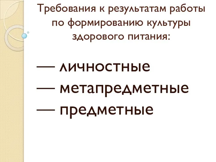 Требования к результатам работы по формированию культуры здорового питания: — личностные — метапредметные — предметные