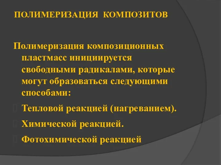 ПОЛИМЕРИЗАЦИЯ КОМПОЗИТОВ Полимеризация композиционных пластмасс инициируется свободными радикалами, которые могут образоваться