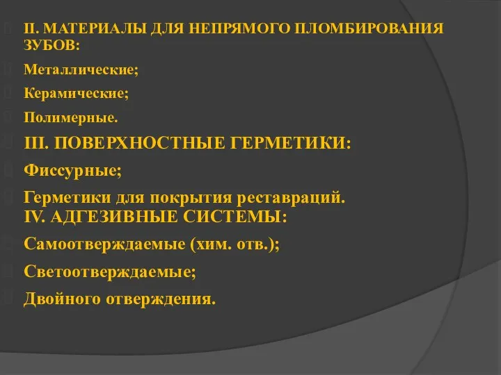 II. МАТЕРИАЛЫ ДЛЯ НЕПРЯМОГО ПЛОМБИРОВАНИЯ ЗУБОВ: Металлические; Керамические; Полимерные. III. ПОВЕРХНОСТНЫЕ