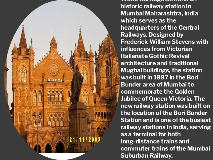 Chhatrapati Shivaji Terminus (CST), formerly Victoria Terminus (VT), is a UNESCO