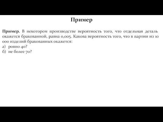 Пример Пример. В некотором производстве вероятность того, что отдельная деталь окажется