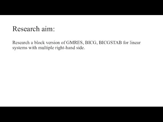 Research aim: Research a block version of GMRES, BICG, BICGSTAB for