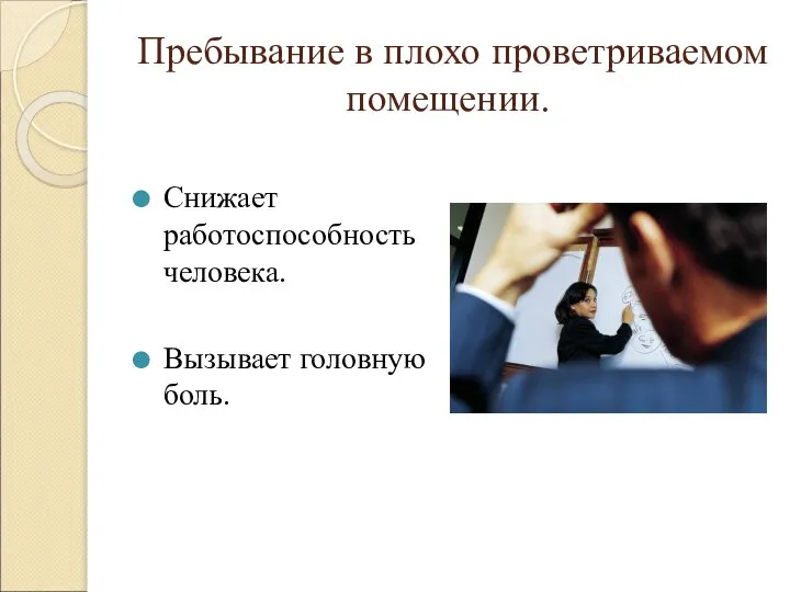 Пребывание в плохо проветриваемом помещении. Снижает работоспособность человека. Вызывает головную боль.