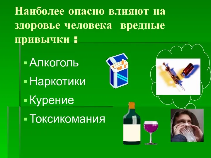 Наиболее опасно влияют на здоровье человека вредные привычки : Алкоголь Наркотики Курение Токсикомания