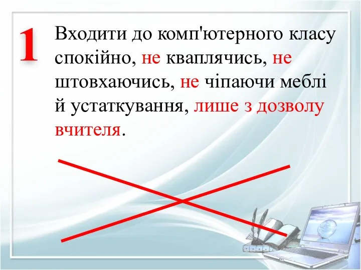 Входити до комп'ютерного класу спокійно, не кваплячись, не штовхаючись, не чіпаючи