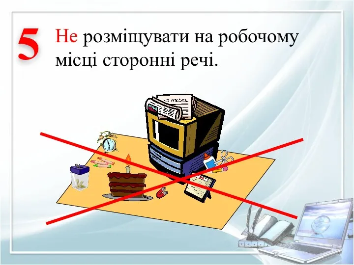 Не розміщувати на робочому місці сторонні речі. 5