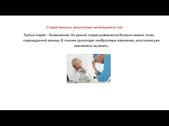 Стадий женского алкоголизма насчитывается три: Третья стадия – болезненная. На данной