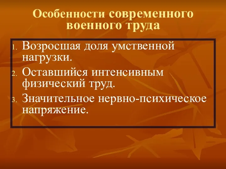 Особенности современного военного труда Возросшая доля умственной нагрузки. Оставшийся интенсивным физический труд. Значительное нервно-психическое напряжение.