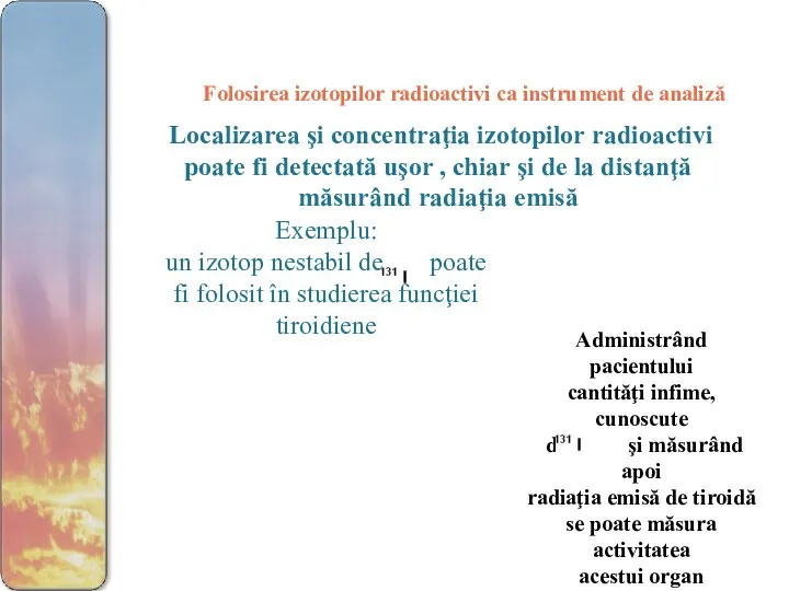 Folosirea izotopilor radioactivi ca instrument de analiză Localizarea şi concentraţia izotopilor