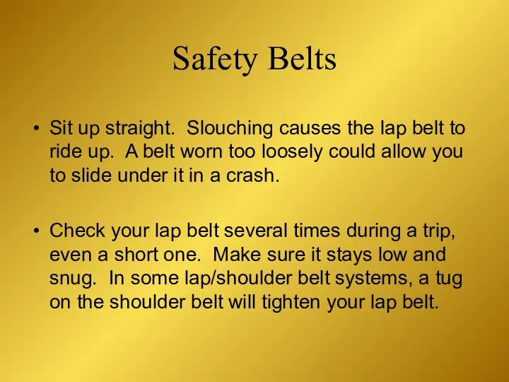 Sit up straight. Slouching causes the lap belt to ride up.