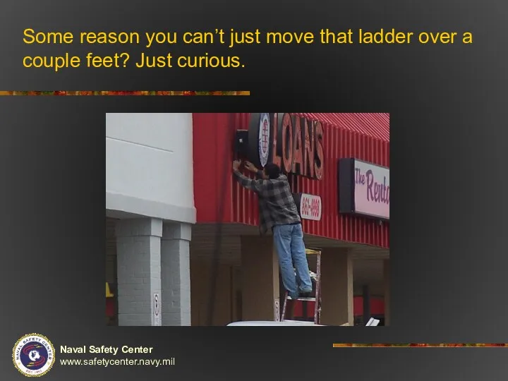 Some reason you can’t just move that ladder over a couple feet? Just curious.