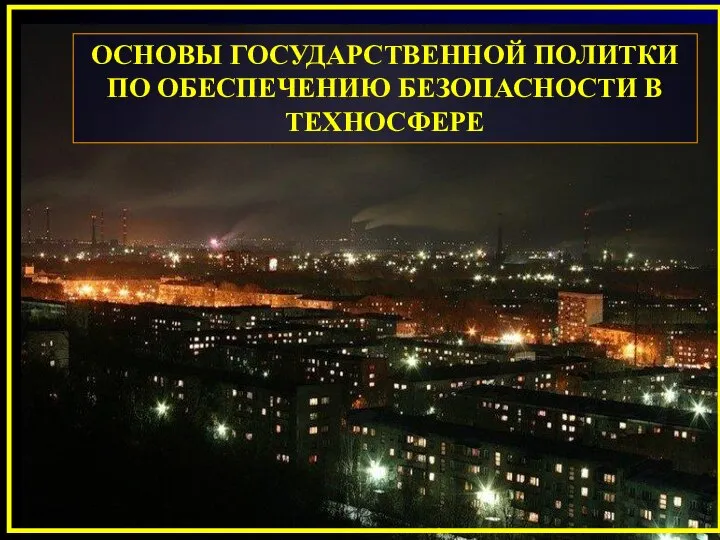 1 ОСНОВЫ ГОСУДАРСТВЕННОЙ ПОЛИТКИ ПО ОБЕСПЕЧЕНИЮ БЕЗОПАСНОСТИ В ТЕХНОСФЕРЕ