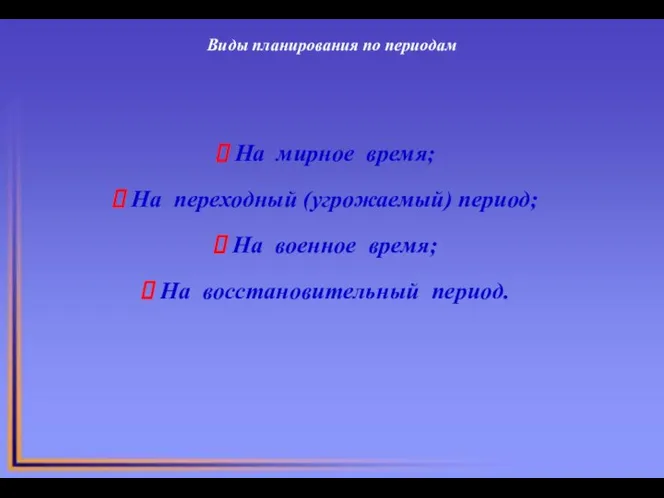 Виды планирования по периодам На мирное время; На переходный (угрожаемый) период;