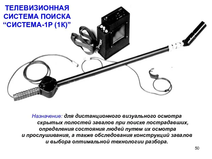 Назначение: для дистанционного визуального осмотра скрытых полостей завалов при поиске пострадавших,