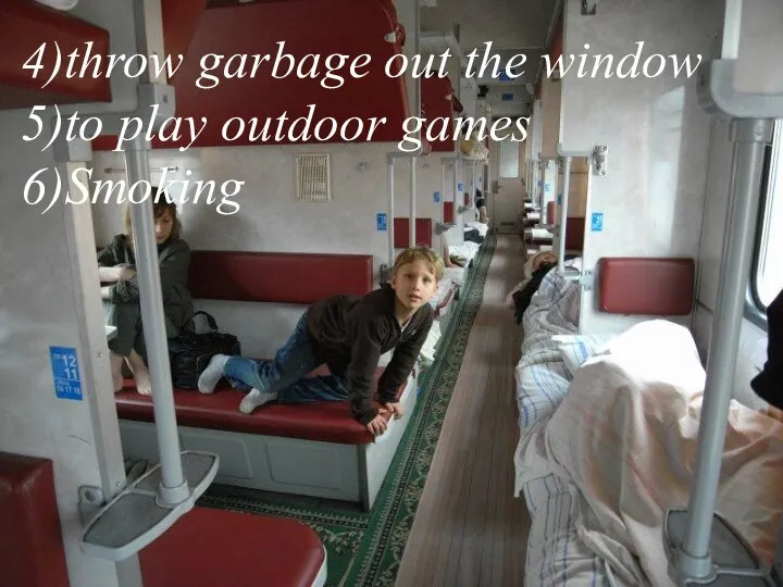 4)throw garbage out the window 5)to play outdoor games 6)Smoking