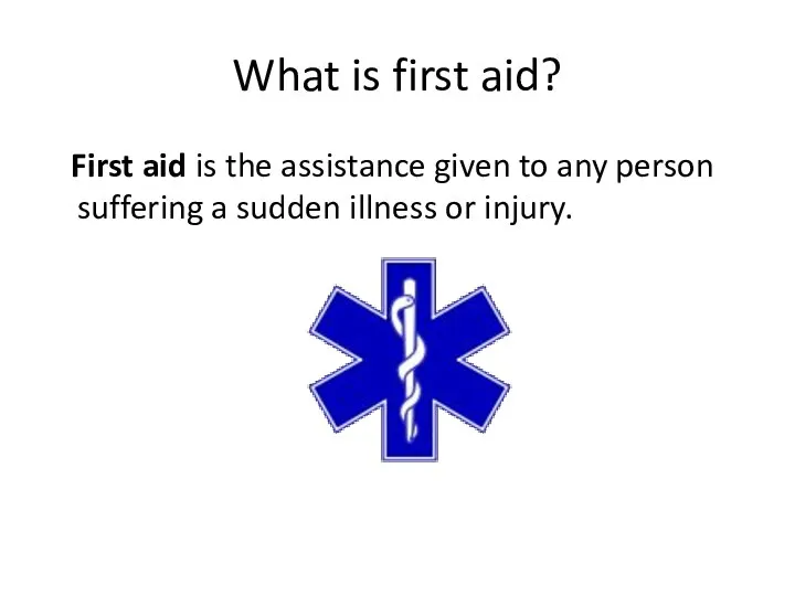What is first aid? First aid is the assistance given to