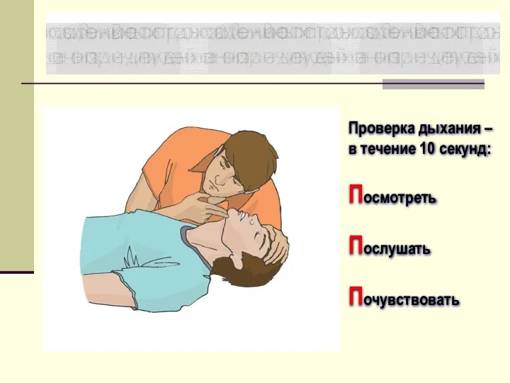 Проверка дыхания – в течение 10 секунд: Посмотреть Послушать Почувствовать