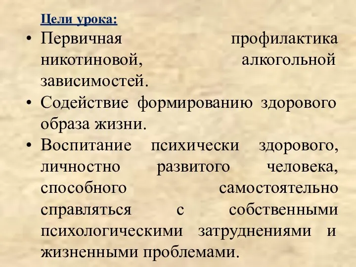 Цели урока: Первичная профилактика никотиновой, алкогольной зависимостей. Содействие формированию здорового образа