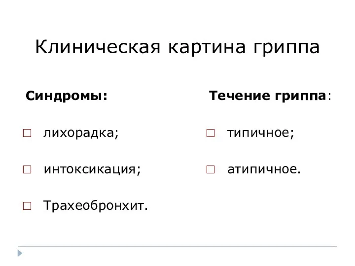 Клиническая картина гриппа Синдромы: лихорадка; интоксикация; Трахеобронхит. Течение гриппа: типичное; атипичное.