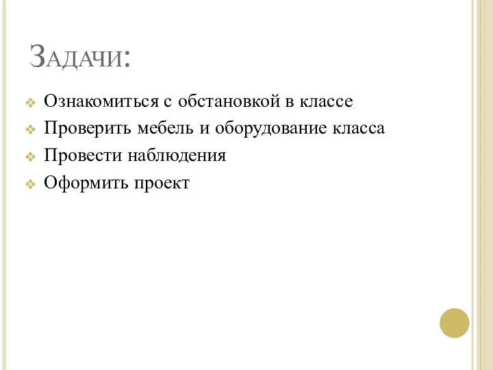 Задачи: Ознакомиться с обстановкой в классе Проверить мебель и оборудование класса Провести наблюдения Оформить проект