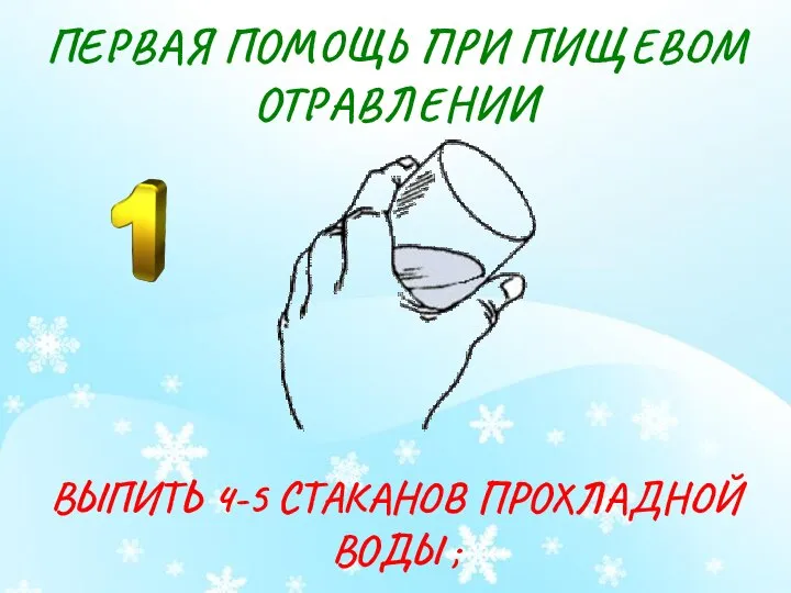 ПЕРВАЯ ПОМОЩЬ ПРИ ПИЩЕВОМ ОТРАВЛЕНИИ ВЫПИТЬ 4-5 СТАКАНОВ ПРОХЛАДНОЙ ВОДЫ ;