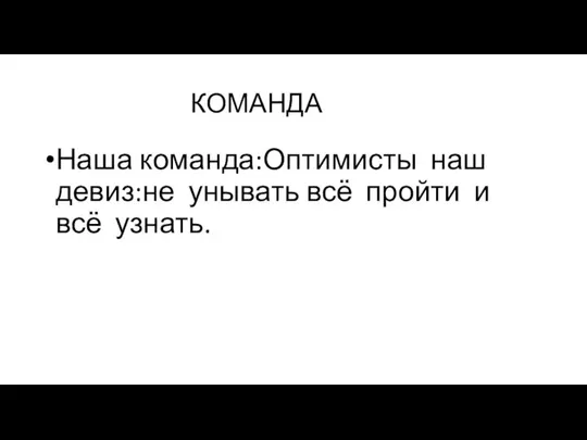 КОМАНДА Наша команда:Оптимисты наш девиз:не унывать всё пройти и всё узнать.