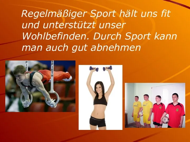 Regelmäßiger Sport hält uns fit und unterstützt unser Wohlbefinden. Durch Sport kann man auch gut abnehmen