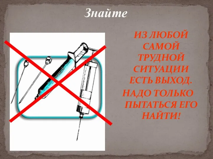 ИЗ ЛЮБОЙ САМОЙ ТРУДНОЙ СИТУАЦИИ ЕСТЬ ВЫХОД. НАДО ТОЛЬКО ПЫТАТЬСЯ ЕГО НАЙТИ! Знайте