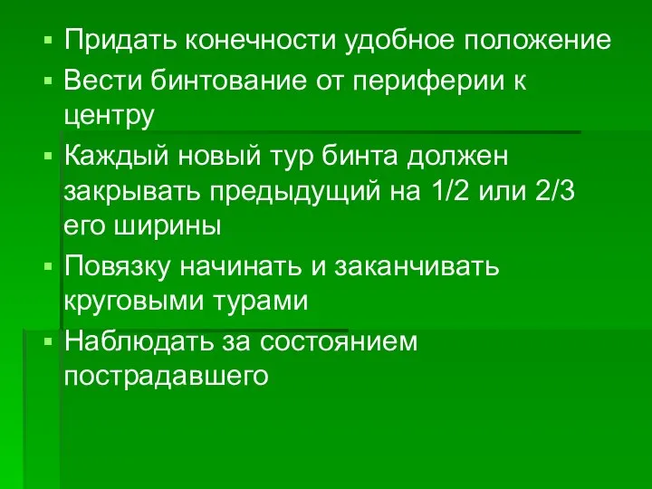 Придать конечности удобное положение Вести бинтование от периферии к центру Каждый