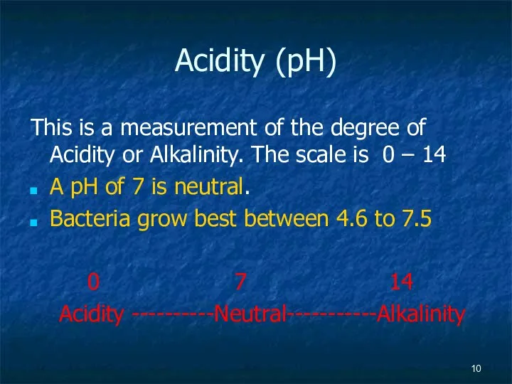 Acidity (pH) This is a measurement of the degree of Acidity