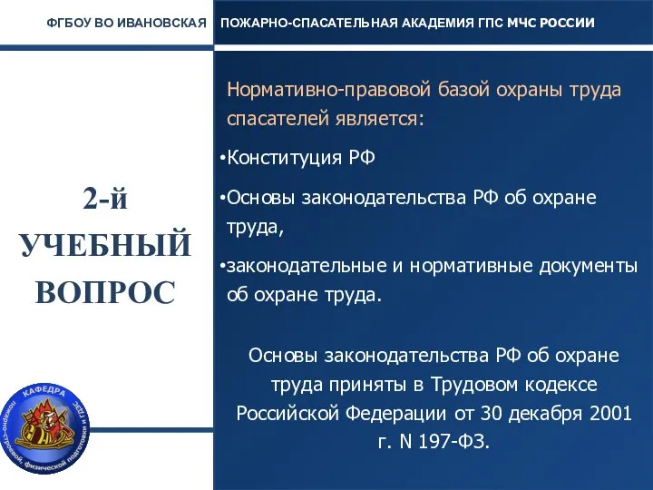 2-й УЧЕБНЫЙ ВОПРОС Нормативно-правовой базой охраны труда спасателей является: Конституция РФ