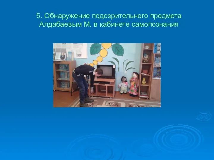 5. Обнаружение подозрительного предмета Алдабаевым М. в кабинете самопознания