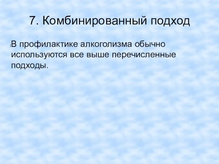 7. Комбинированный подход В профилактике алкоголизма обычно используются все выше перечисленные подходы.