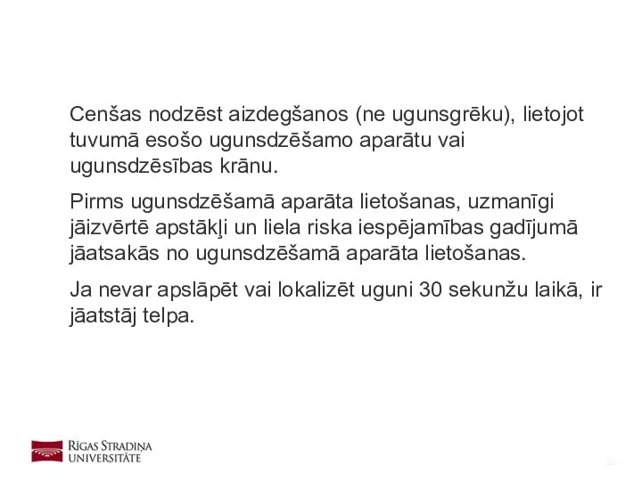 Cenšas nodzēst aizdegšanos (ne ugunsgrēku), lietojot tuvumā esošo ugunsdzēšamo aparātu vai