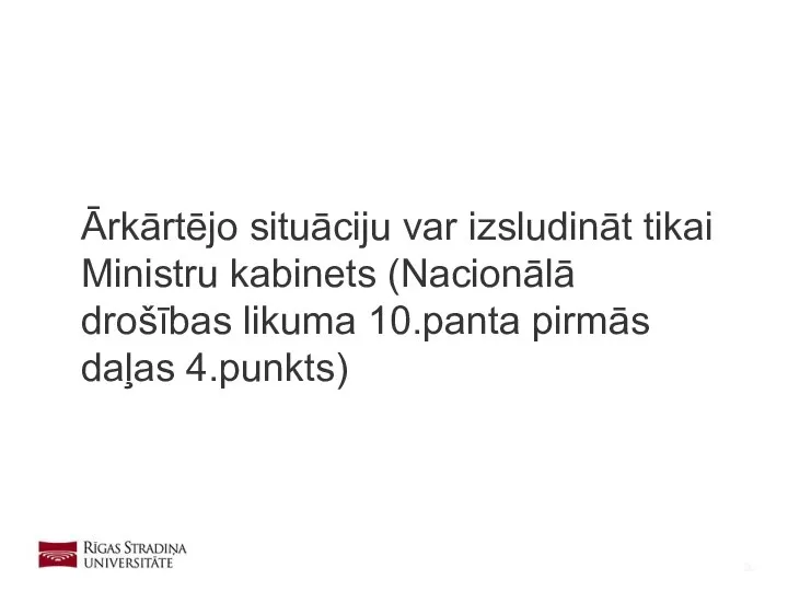 Ārkārtējo situāciju var izsludināt tikai Ministru kabinets (Nacionālā drošības likuma 10.panta pirmās daļas 4.punkts)